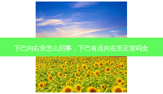 下巴向右歪怎么回事,下巴有点向右歪正常吗女-第1张图片-南山整形网 下巴向右歪怎么回事,下巴有点向右歪正常吗女-第1张图片-南山整形网