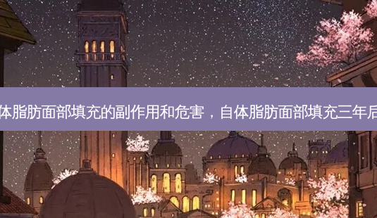 自体脂肪面部填充的副作用和危害,自体脂肪面部填充三年后悔-第1张图片-南山整形网 自体脂肪面部填充的副作用和危害,自体脂肪面部填充三年后悔-第1张图片-南山整形网