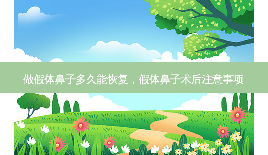 做假体鼻子多久能恢复,假体鼻子术后注意事项-第1张图片-南山整形网 做假体鼻子多久能恢复,假体鼻子术后注意事项-第1张图片-南山整形网