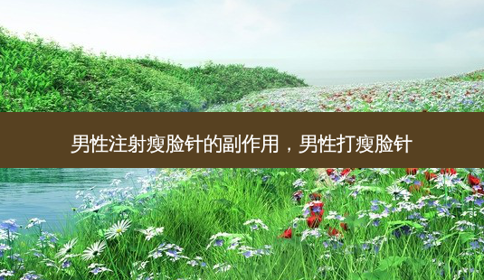 男性注射瘦脸针的副作用,男性打瘦脸针-第1张图片-南山整形网 男性注射瘦脸针的副作用,男性打瘦脸针-第1张图片-南山整形网