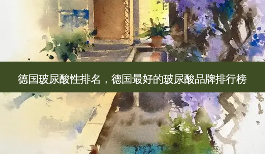 德国玻尿酸性排名,德国 *** 的玻尿酸品牌排行榜-第1张图片-南山整形网 德国玻尿酸性排名,德国 *** 的玻尿酸品牌排行榜-第1张图片-南山整形网