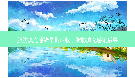 脂肪填充感染早期症状,脂肪填充感染后果-第1张图片-南山整形网 脂肪填充感染早期症状,脂肪填充感染后果-第1张图片-南山整形网