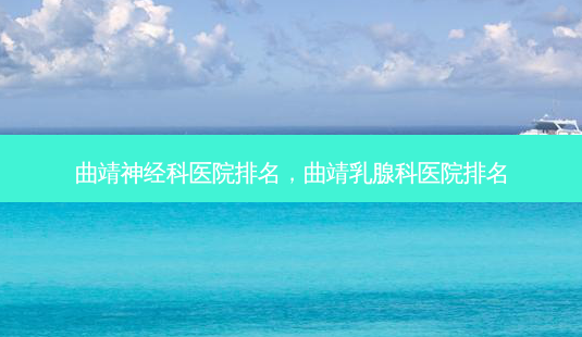 曲靖神经科医院排名,曲靖乳腺科医院排名-第1张图片-南山整形网 曲靖神经科医院排名,曲靖乳腺科医院排名-第1张图片-南山整形网