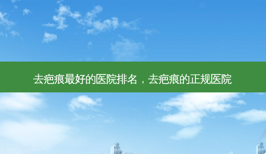去疤痕 *** 的医院排名,去疤痕的正规医院-第1张图片-南山整形网 去疤痕 *** 的医院排名,去疤痕的正规医院-第1张图片-南山整形网