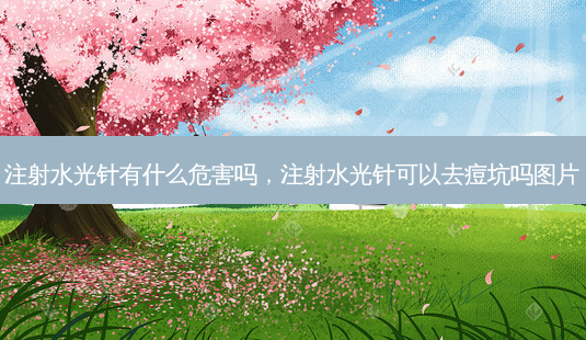 注射水光针有什么危害吗,注射水光针可以去痘坑吗图片-第1张图片-南山整形网 注射水光针有什么危害吗,注射水光针可以去痘坑吗图片-第1张图片-南山整形网