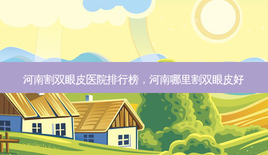 河南割双眼皮医院排行榜,河南哪里割双眼皮好-第1张图片-南山整形网 河南割双眼皮医院排行榜,河南哪里割双眼皮好-第1张图片-南山整形网