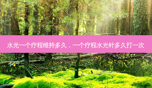 水光一个疗程维持多久,一个疗程水光针多久打一次-第1张图片-南山整形网 水光一个疗程维持多久,一个疗程水光针多久打一次-第1张图片-南山整形网