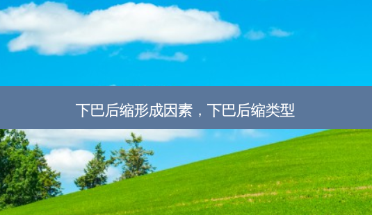 下巴后缩形成因素,下巴后缩类型-第1张图片-南山整形网 下巴后缩形成因素,下巴后缩类型-第1张图片-南山整形网