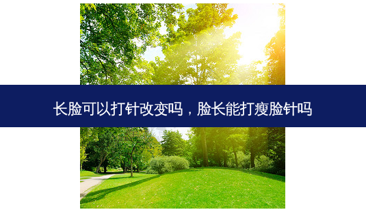 长脸可以打针改变吗,脸长能打瘦脸针吗-第1张图片-南山整形网 长脸可以打针改变吗,脸长能打瘦脸针吗-第1张图片-南山整形网