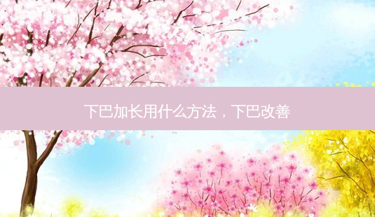 下巴加长用什么 *** ,下巴改善-第1张图片-南山整形网 下巴加长用什么 *** ,下巴改善-第1张图片-南山整形网