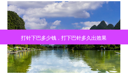 打针下巴多少钱,打下巴针多久出效果-第1张图片-南山整形网 打针下巴多少钱,打下巴针多久出效果-第1张图片-南山整形网