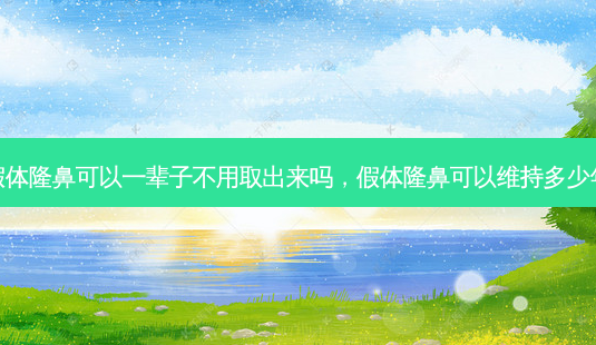 假体隆鼻可以一辈子不用取出来吗,假体隆鼻可以维持多少年-第1张图片-南山整形网 假体隆鼻可以一辈子不用取出来吗,假体隆鼻可以维持多少年-第1张图片-南山整形网