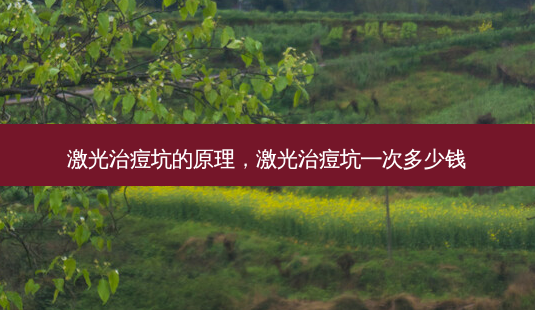 激光治痘坑的原理,激光治痘坑一次多少钱-第1张图片-南山整形网 激光治痘坑的原理,激光治痘坑一次多少钱-第1张图片-南山整形网