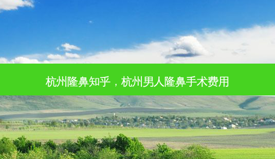 杭州隆鼻知乎,杭州男人隆鼻手术费用-第1张图片-南山整形网 杭州隆鼻知乎,杭州男人隆鼻手术费用-第1张图片-南山整形网