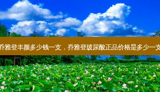 乔雅登丰颜多少钱一支,乔雅登玻尿酸正品价格是多少一支-第1张图片-南山整形网 乔雅登丰颜多少钱一支,乔雅登玻尿酸正品价格是多少一支-第1张图片-南山整形网