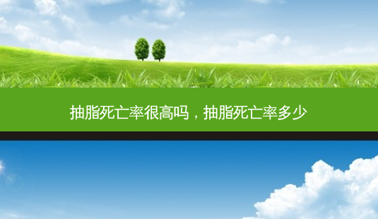抽脂死亡率很高吗,抽脂死亡率多少-第1张图片-南山整形网 抽脂死亡率很高吗,抽脂死亡率多少-第1张图片-南山整形网