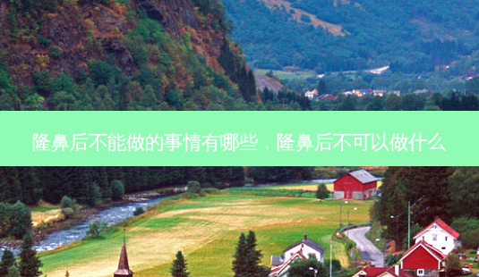 隆鼻后不能做的事情有哪些,隆鼻后不可以做什么-第1张图片-南山整形网 隆鼻后不能做的事情有哪些,隆鼻后不可以做什么-第1张图片-南山整形网