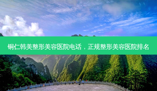 铜仁韩美整形美容医院 *** ,正规整形美容医院排名-第1张图片-南山整形网 铜仁韩美整形美容医院 *** ,正规整形美容医院排名-第1张图片-南山整形网