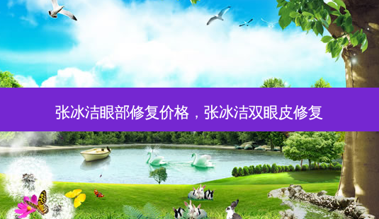 张冰洁眼部修复价格,张冰洁双眼皮修复-第1张图片-南山整形网 张冰洁眼部修复价格,张冰洁双眼皮修复-第1张图片-南山整形网