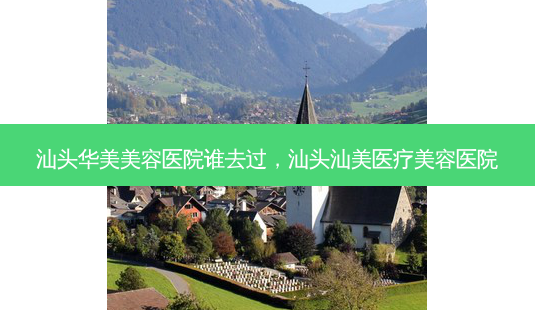 汕头华美美容医院谁去过,汕头汕美医疗美容医院-第1张图片-南山整形网 汕头华美美容医院谁去过,汕头汕美医疗美容医院-第1张图片-南山整形网