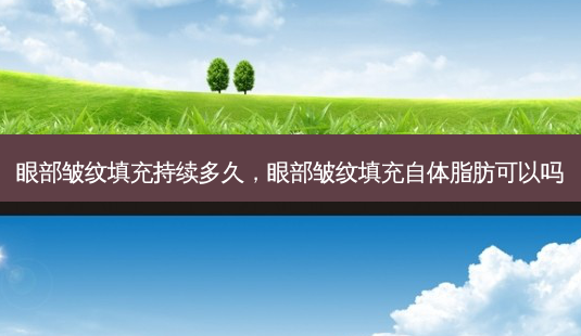 眼部皱纹填充持续多久,眼部皱纹填充自体脂肪可以吗-第1张图片-南山整形网 眼部皱纹填充持续多久,眼部皱纹填充自体脂肪可以吗-第1张图片-南山整形网