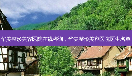 华美整形美容医院在线咨询，华美整形美容医院医生名单-第1张图片-南山整形网
