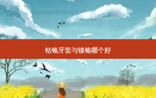 钴铬牙套与镍铬哪个好