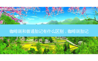 咖啡斑和普通胎记有什么区别，咖啡斑胎记