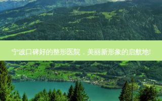 宁波口碑好的整形医院，美丽新形象的启航地!