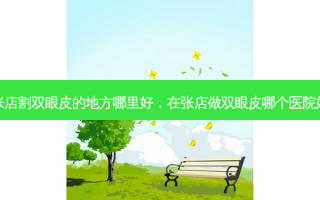 张店割双眼皮的地方哪里好，在张店做双眼皮哪个医院好