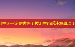 阻生牙一定要拔吗（拔阻生齿后注意事项）