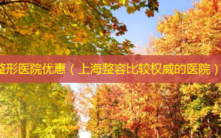 整形医院优惠（上海整容比较 *** 的医院）