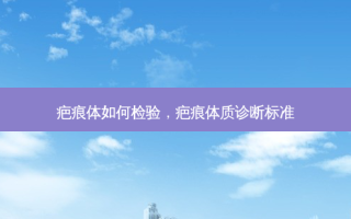 疤痕体如何检验，疤痕体质诊断标准