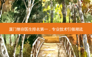 厦门整容医生 *** ，专业技术引领潮流