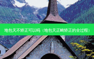地包天不矫正可以吗（地包天正畸矫正的全过程）