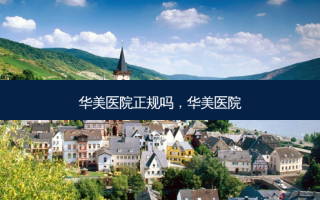 华美医院正规吗，华美医院