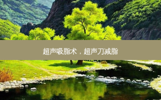 超声吸脂术，超声刀减脂