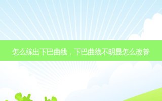 怎么练出下巴曲线，下巴曲线不明显怎么改善