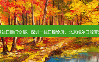 国内医美排名前十位|深圳健达口腔门诊部、深圳一佳口腔诊所、北京维尔口腔霄云路门诊部等10大名院登榜