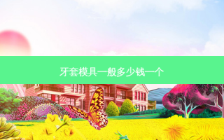 牙套模具一般多少钱一个