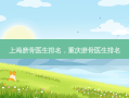 上海磨骨医生排名，重庆磨骨医生排名