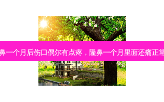 隆鼻一个月后伤口偶尔有点疼，隆鼻一个月里面还痛正常么