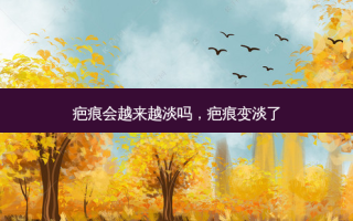 疤痕会越来越淡吗，疤痕变淡了