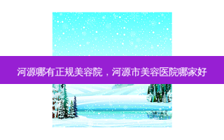 河源哪有正规美容院，河源市美容医院哪家好