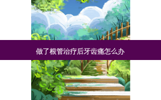做了根管治疗后牙齿痛怎么办