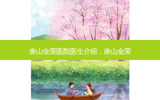 唐山金荣医院医生介绍，唐山金荣