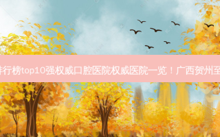2023广西单边固定桥镶牙排行榜top10强 *** 口腔医院 *** 医院一览！广西贺州至臻口腔门诊部放心选不踩坑
