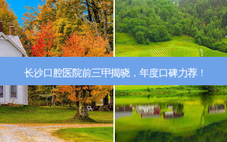长沙口腔医院前三甲揭晓，年度口碑力荐！