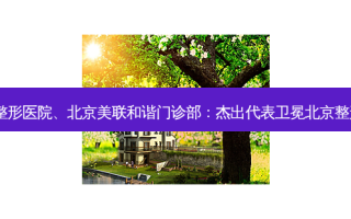 北京美度整形医院、北京美联和谐门诊部：杰出代表卫冕北京整形医院前3