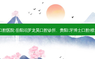 国内排名前3的口腔医院:岳阳汨罗龙昊口腔诊所、贵阳​牙博士口腔(喷水池店)上榜多年